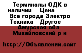 Терминалы ОДК в наличии. › Цена ­ 999 - Все города Электро-Техника » Другое   . Амурская обл.,Михайловский р-н